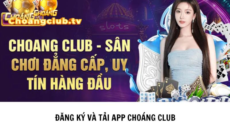 Hướng dẫn tải app Choang Club để đăng ký online