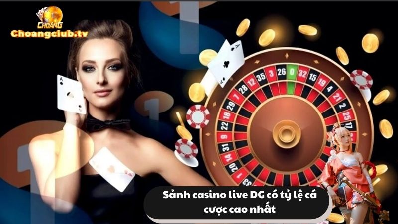 Sảnh casino live DG có tỷ lệ cá cược cao nhất