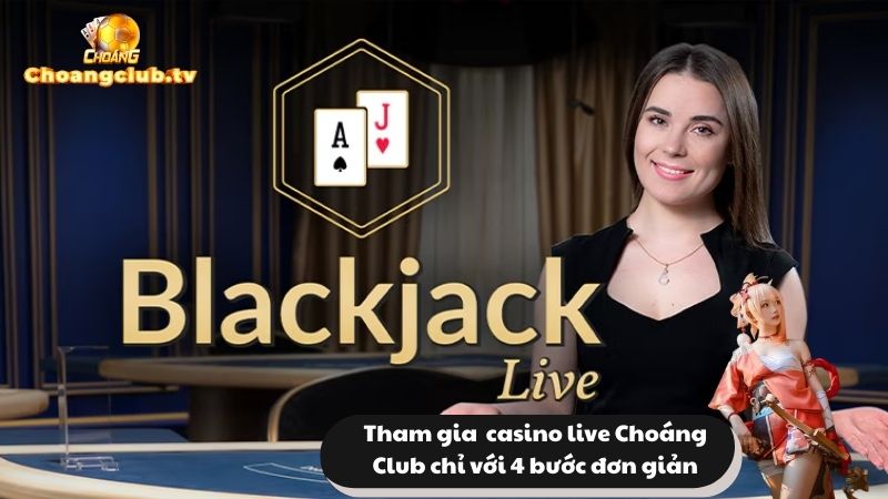 Tham gia trải nghiệm tại casino live Choáng Club chỉ với 4 bước đơn giản