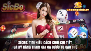 Sicbo: Tìm hiểu cách chơi chi tiết và kỹ năng tham gia cá cược từ cao thủ