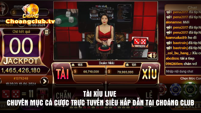 Tài xỉu live - Chuyên mục cá cược trực tuyến siêu hấp dẫn tại Choáng Club
