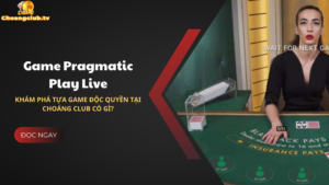Khám Phá Game Pragmatic Play Live Độc Quyền Tại Choáng Club Có Gì?